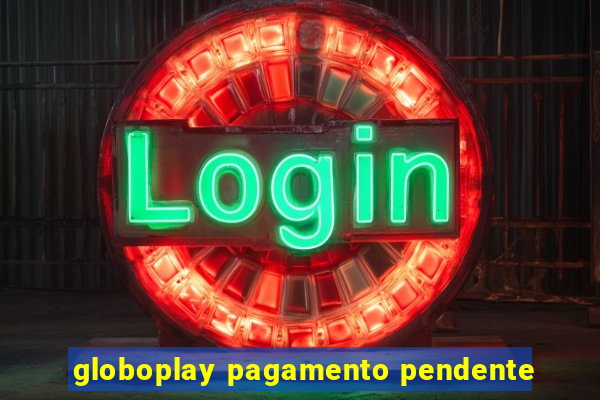 globoplay pagamento pendente